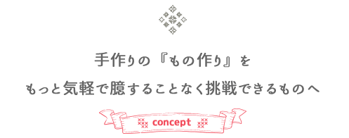 手作りの『もの作り』をもっと気軽で臆することなく挑戦できるものへ