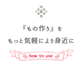 「もの作り」をもっと身近にもっと気軽に