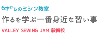 VALLEY SEWING JAM 敦賀校 6才からのミシン教室